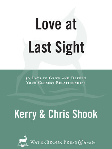 Love At Last Sight Thirty Days To Grow And Deepen Your Closest Relationships Kerry Shook Chris Shook