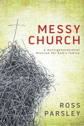 Messy Church A Multigenerational Mission For Gods Family Enhanced Ebook Ross Parsley