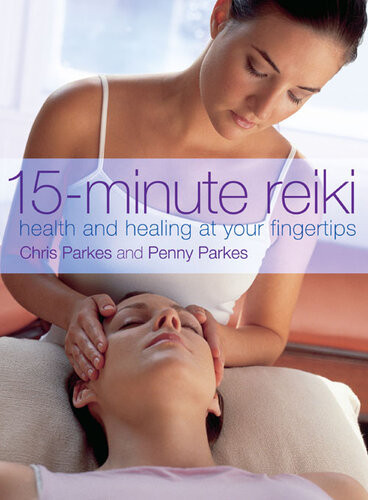 15minute Reiki Health And Healing At Your Fingertips Chris Parkes Penny Parkes