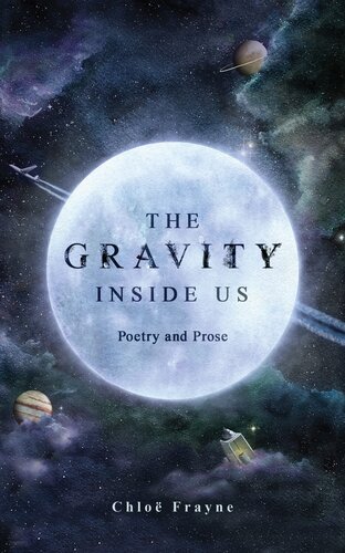 The Gravity Inside Us Poetry And Prose Chlo Frayne