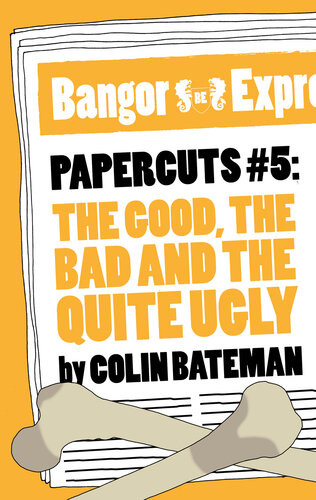Papercuts 5 The Good The Bad And The Quite Ugly Colin Bateman