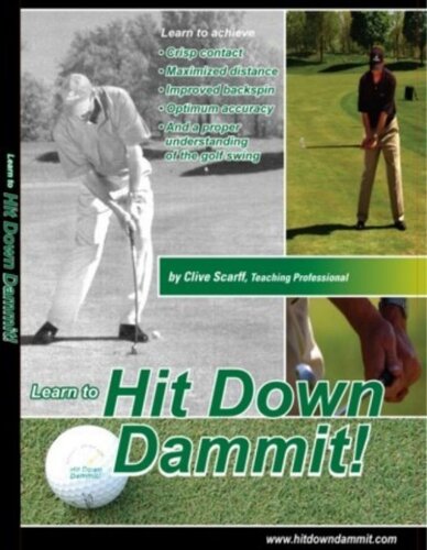 Hit Down Dammit The Key To Golf Clive Scarff