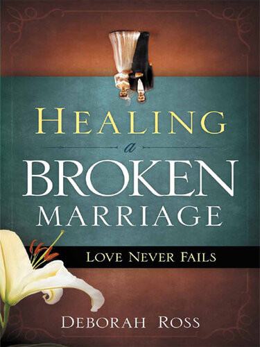 Healing A Broken Marriage Love Never Fails Deborah Ross