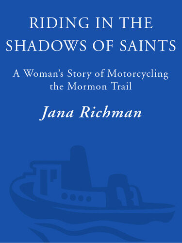 Riding In The Shadows Of Saints A Womans Story Of Motorcycling The Mormon Trail Jana Richman