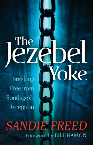 The Jezebel Yoke Breaking Free From Bondage And Deception Sandie Freed