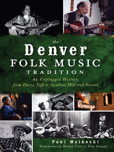 The Denver Folk Music Tradition An Unplugged History From Harry Tuft To Swallow Hill And Beyond Paul Malkoski