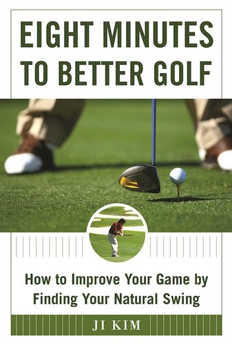 Eight Minutes To Better Golf How To Improve Your Game By Finding Your Natural Swing Ji Kim