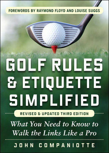 Golf Rules Etiquette Simplified What You Need To Know To Walk The Links Like A Pro 3rd Edition John Companiotte