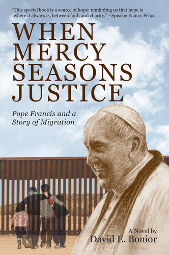 When Mercy Seasons Justice Pope Francis And A Story Of Migration David Edward Bonior