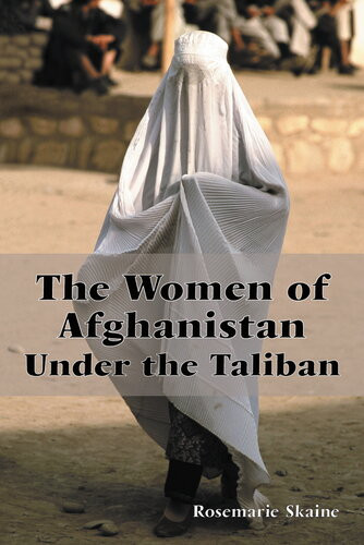 The Women Of Afghanistan Under The Taliban Rosemarie Skaine