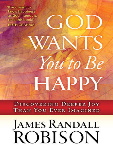 God Wants You To Be Happy Discovering Deeper Joy Than You Ever Imagined James Randall Robison