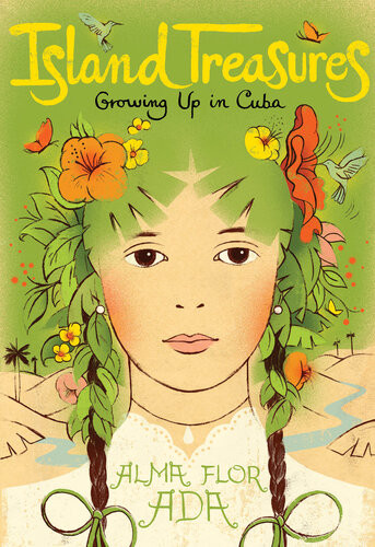 Island Treasures Growing Up In Cuba Alma Flor Ada