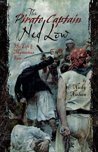 The Pirate Captain Ned Low His Life And Mysterious Fate Nicky Nielsen