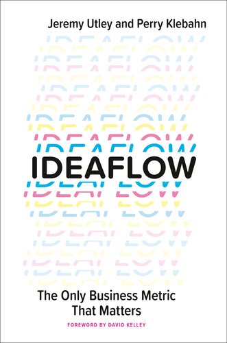 Ideaflow The Only Business Metric That Matters Jeremy Utley Perry Klebahn