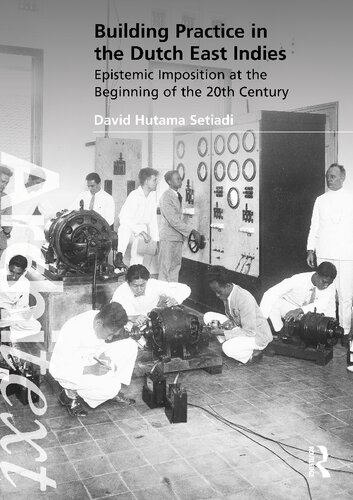 Building Practice In The Dutch East Indies Epistemic Imposition At The Beginning Of The 20th Century David Hutama Setiadi