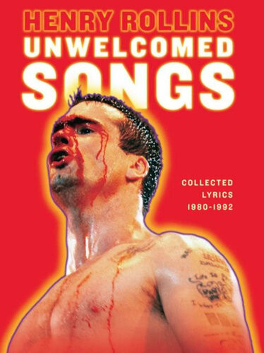 Unwelcomed Songs Collected Lyrics 19801992 Henry Rollins