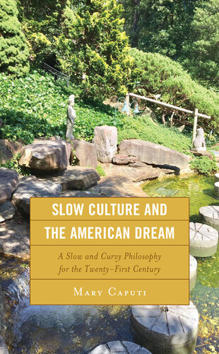Slow Culture And The American Dream A Slow And Curvy Philosophy For The Twentyfirst Century Mary Caputi
