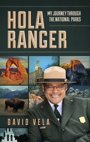 Hola Ranger My Journey Through The National Parks Raymond David Vela