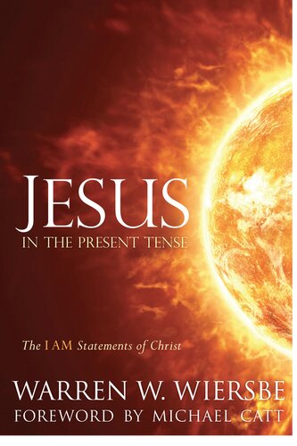 Jesus In The Present Tense The I Am Statements Of Christ Warren W Wiersbe