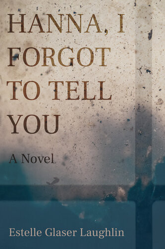 Hanna I Forgot To Tell You A Novel Estelle Glaser Laughlin