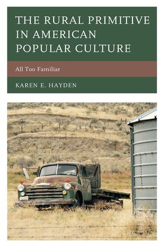 The Rural Primitive In American Popular Culture All Too Familiar Karen E Hayden