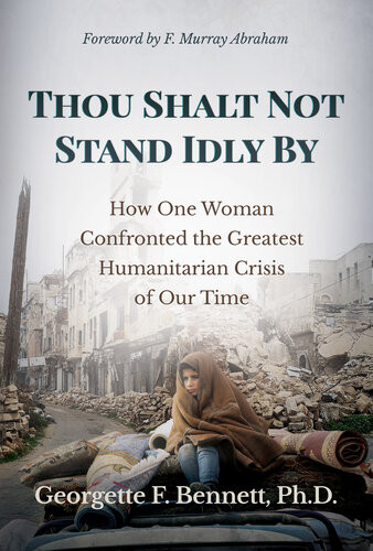 Thou Shalt Not Stand Idly By How One Woman Confronted The Greatest Humanitarian Crisis Of Our Time Georgette F Bennett Phd