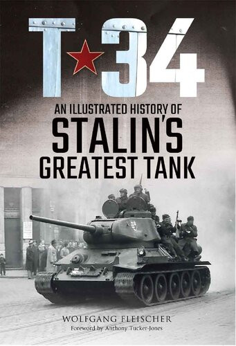 T34 An Illustrated History Of Stalins Greatest Tank Wolfgang Fleischer Anthony Tuckerjones