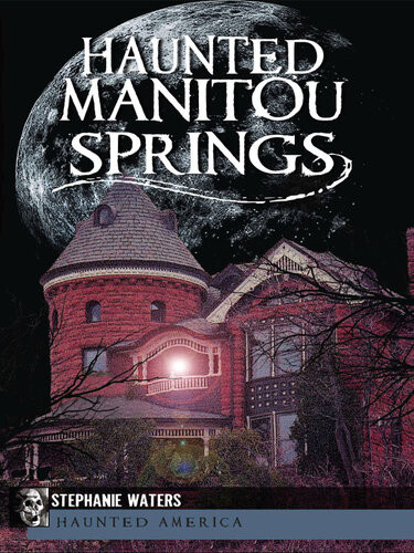 Haunted Manitou Springs Stephanie Waters