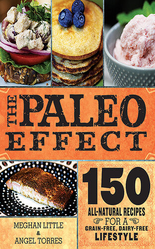 The Paleo Effect 150 Allnatural Recipes For A Grainfree Dairyfree Lifestyle Meghan Little Angel Torres