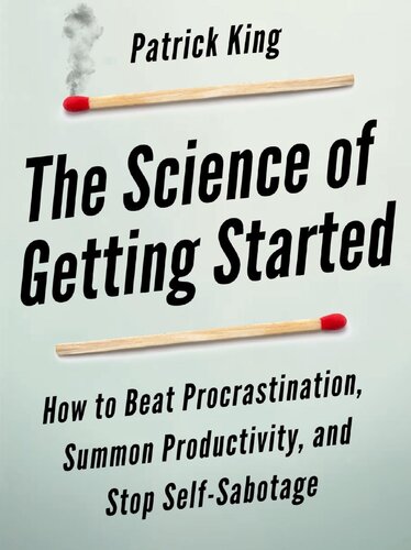 The Science Of Getting Started How To Beat Procrastination Summon Productivity And Stop Selfsabotage Patrick King