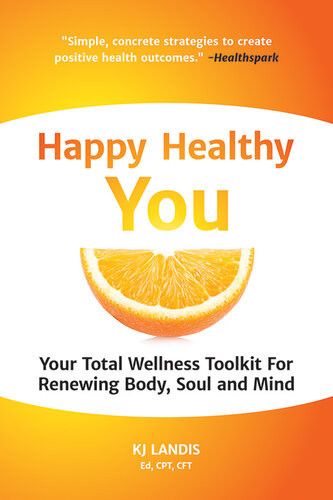 Happy Healthy You Your Total Wellness Toolkit For Renewing Body Soul And Mind Kj Landis