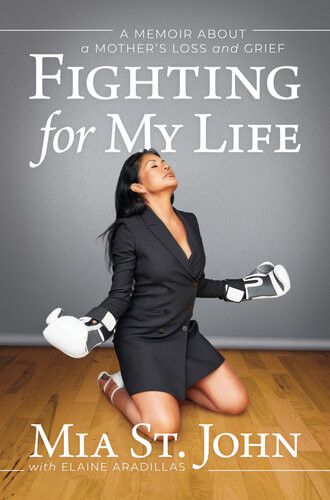 Fighting For My Life A Memoir About A Mothers Loss And Grief Mia St John Elaine Aradillas