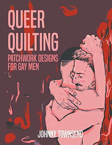 Queer Quilting Patchwork Designs For Gay Men Townsend Johnny