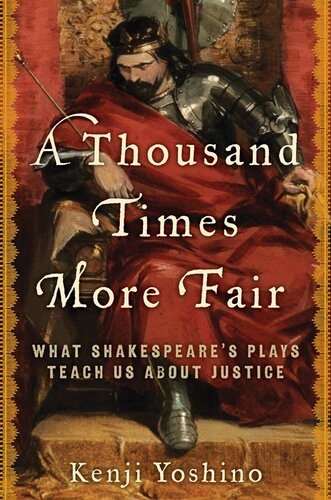 A Thousand Times More Fair What Shakespeares Plays Teach Us About Justice Kenji Yoshino