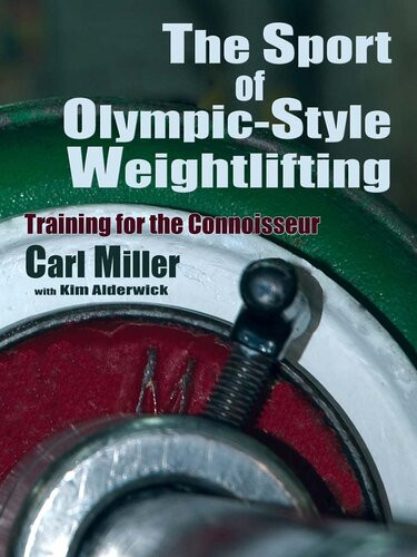 The Sport Of Olympicstyle Weightlifting Training For The Connoisseur Carl Miller