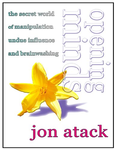 Opening Minds The Secret World Of Manipulation Undue Influence And Brainwashing Jon Atack