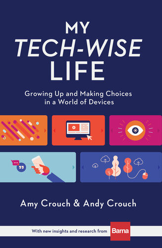 My Techwise Life Growing Up And Making Choices In A World Of Devices Amy Crouch Andy Crouch