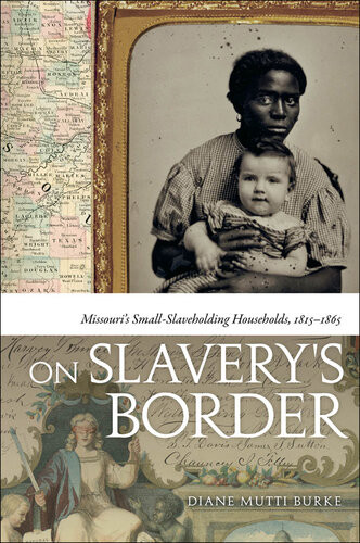 On Slaverys Border Missouris Small Slaveholding Households 18151865 Diane Mutti Burke