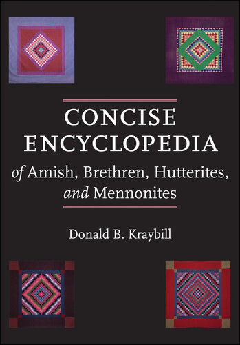 Concise Encyclopedia Of Amish Brethren Hutterites And Mennonites Donald B Kraybill