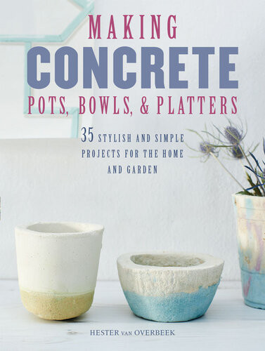 Making Concrete Pots Bowls And Platters Hester Van Overbeek