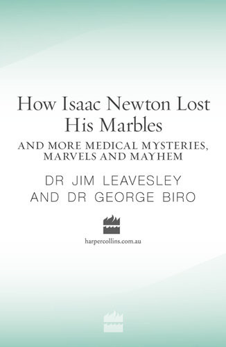 How Isaac Newton Lost His Marbles And More Medical Mysteries Marvels A Nd Mayhem Jim Leavesley George Biro
