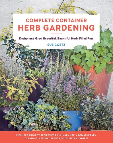 Complete Container Herb Gardening Design And Grow Beautiful Bountiful Herbfilled Pots Sue Goetz