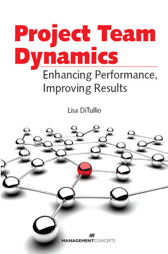 Project Team Dynamics Enhancing Performance Improving Results Lisa Ditullio