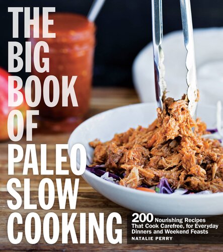 The Big Book Of Paleo Slow Cooking 200 Nourishing Recipes That Cook Carefree For Everyday Dinners And Weekend Feasts Natalie Perry