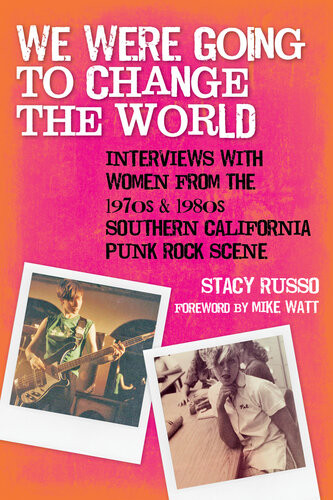 We Were Going To Change The World Interviews With Women From The 1970s And 1980s Southern California Punk Rock Scene Stacy Russo