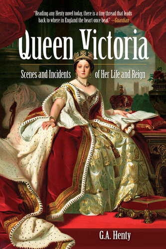 Queen Victoria Scenes And Incidents Of Her Life And Reign G A Henty