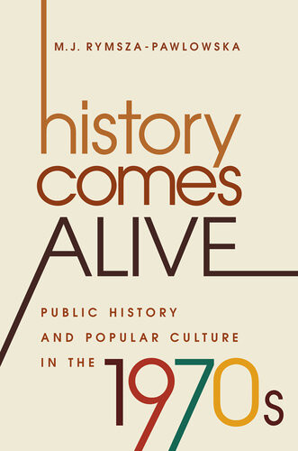 History Comes Alive Public History And Popular Culture In The 1970s M J Rymszapawlowska