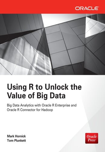 Using R To Unlock The Value Of Big Data Big Data Analytics With Oracle R Enterprise And Oracle R Connector For Hadoop 1st Edition Mark Hornick Tom Plunkett