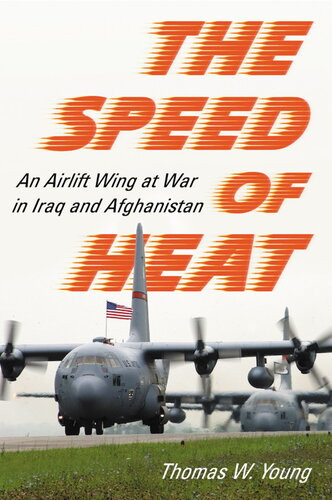 The Speed Of Heat An Airlift Wing At War In Iraq And Afghanistan Thomas W Young