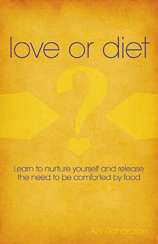 Love Or Diet Nurture Yourself And Release The Need To Be Comforted By Food Ani Richardson